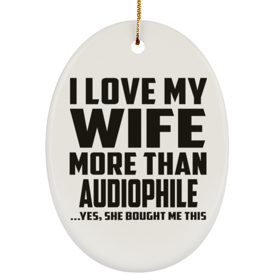 I Love My Wife More Than Audiophile - Oval Ornament