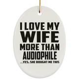 I Love My Wife More Than Audiophile - Oval Ornament