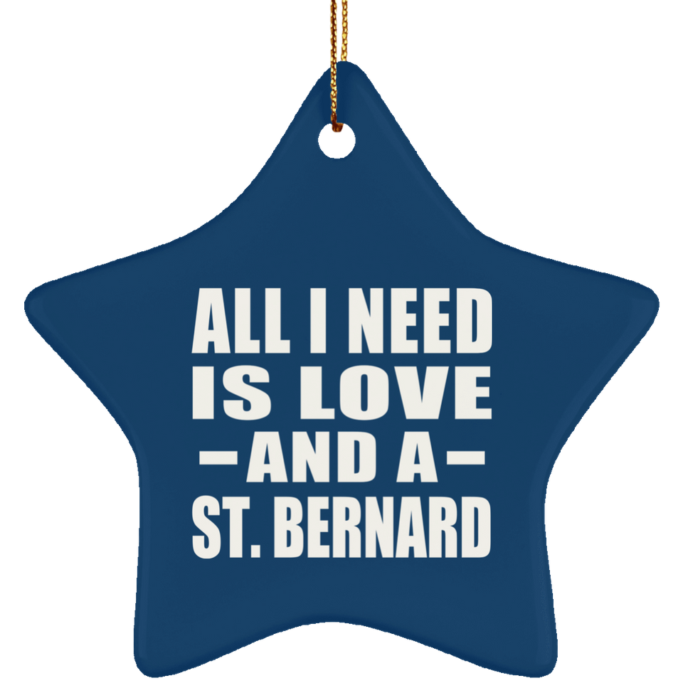 All I Need Is Love And A St. Bernard - Star Ornament