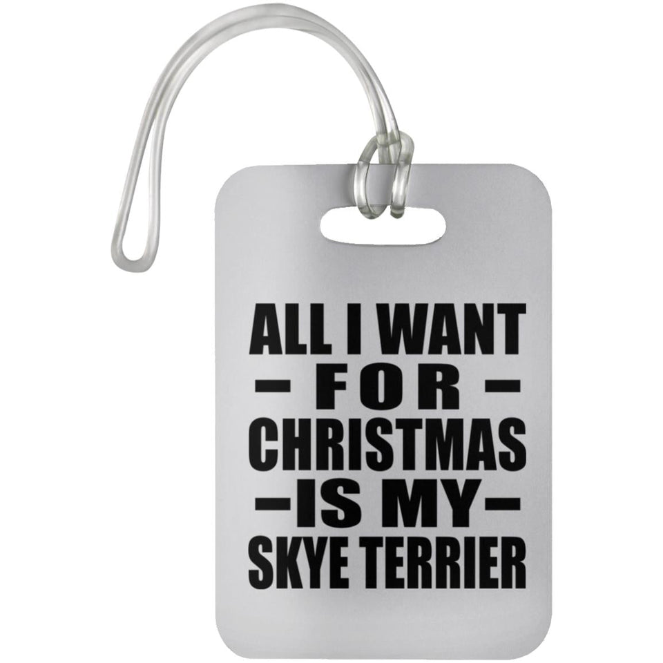 All I Want For Christmas Is My Skye Terrier - Luggage Bag Tag