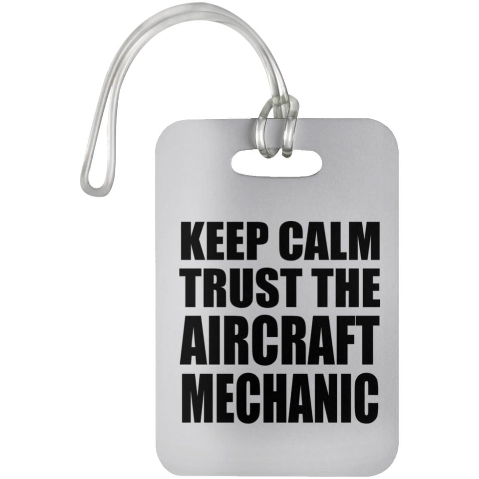 Keep Calm and Trust The Aircraft Mechanic - Luggage Bag Tag