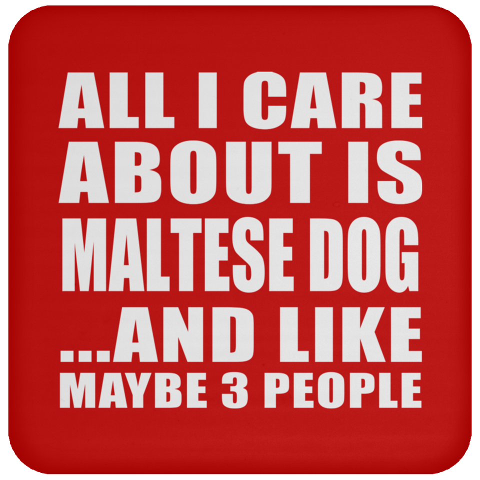 All I Care About Is Maltese Dog - Drink Coaster