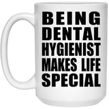 Being Dental Hygienist Makes Life Special - 15oz Coffee Mug