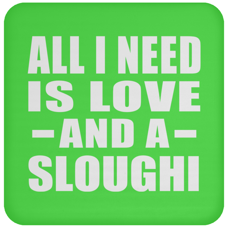 All I Need Is Love And A Sloughi - Drink Coaster