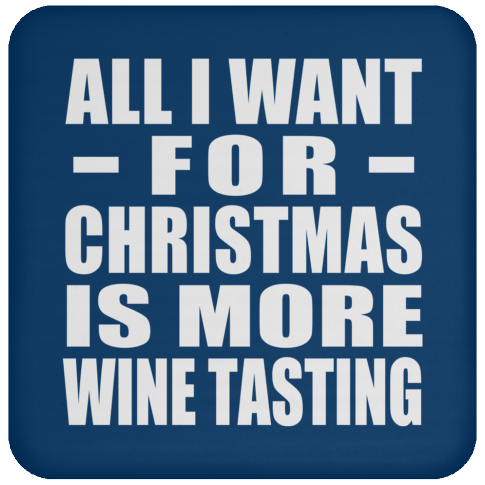 All I Want For Christmas Is More Wine Tasting - Coaster
