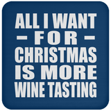 All I Want For Christmas Is More Wine Tasting - Coaster