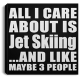 All I Care About Is Jet Skiing - Canvas Square