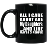 All I Care About Is My Daughters - 11 Oz Coffee Mug Black
