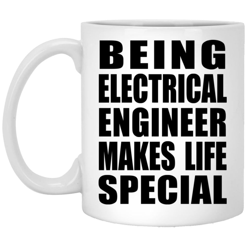 Being Electrical Engineer Makes Life Special - 11oz Coffee Mug