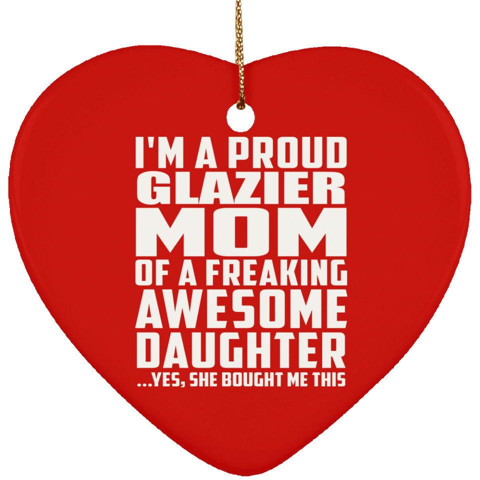 Proud Glazier Mom Of Awesome Daughter - Heart Ornament