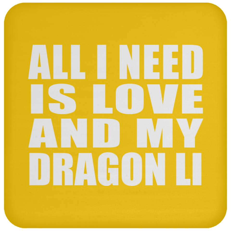 All I Need Is Love And My Dragon Li - Drink Coaster