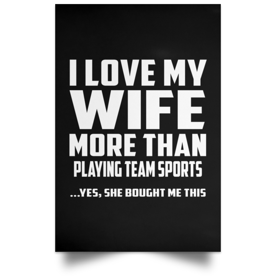 I Love My Wife More Than Playing team sports - Poster Portrait