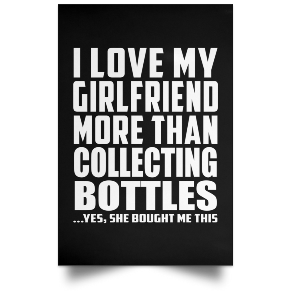 I Love My Girlfriend More Than Collecting Bottles - Poster Portrait