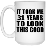 31st Birthday Took Me 31 Years To Look This Good - 15 Oz Coffee Mug