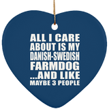 All I Care About Is My Danish-Swedish Farmdog - Heart Ornament