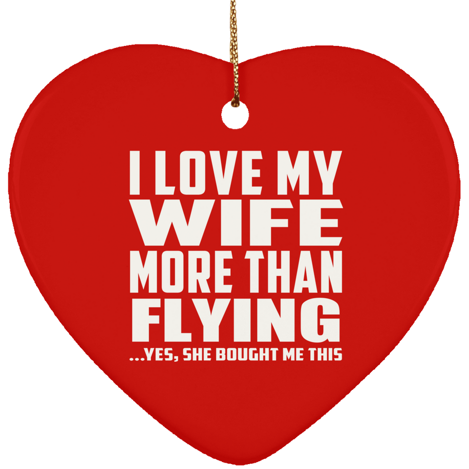 I Love My Wife More Than Flying - Heart Ornament