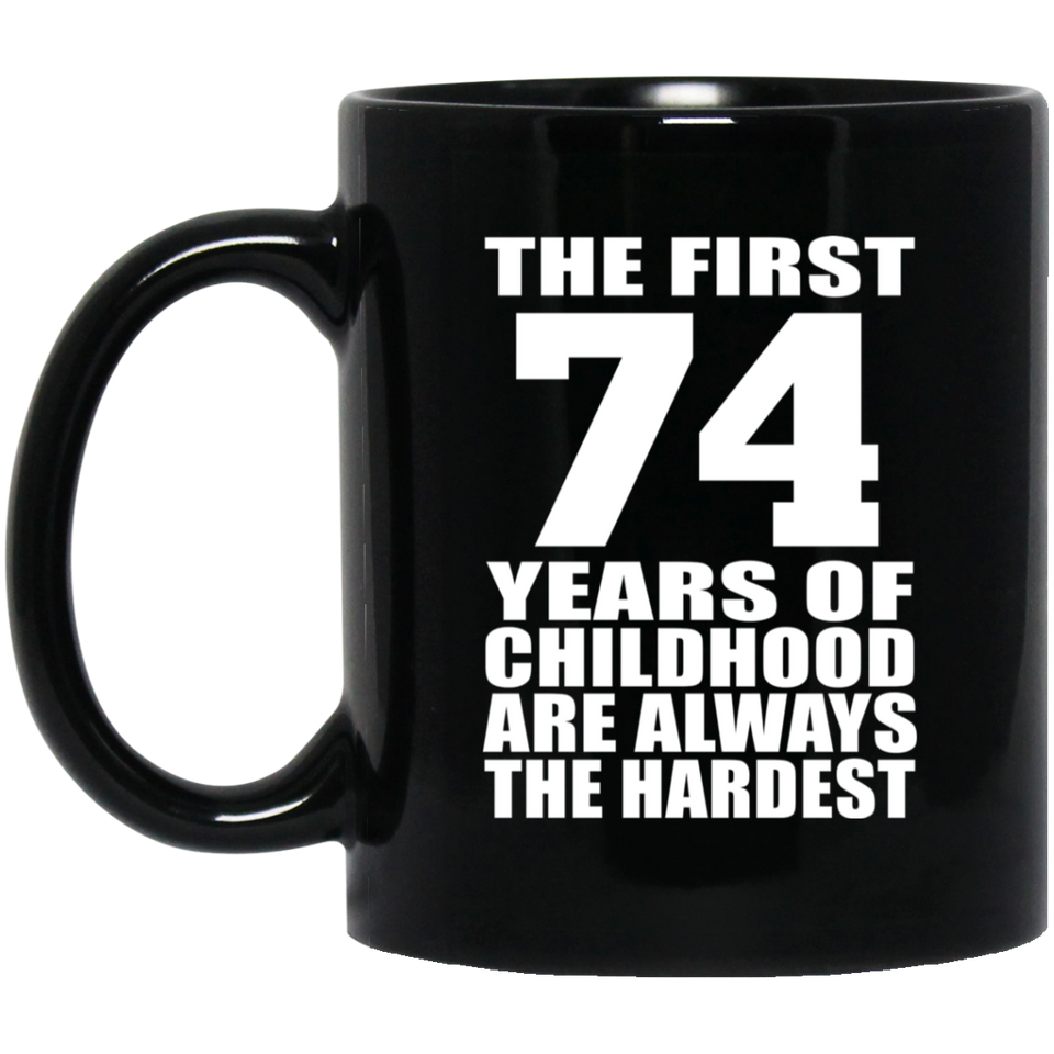 74th Birthday First 74 Years of Childhood Are The Hardest - 11oz Coffee Mug Black