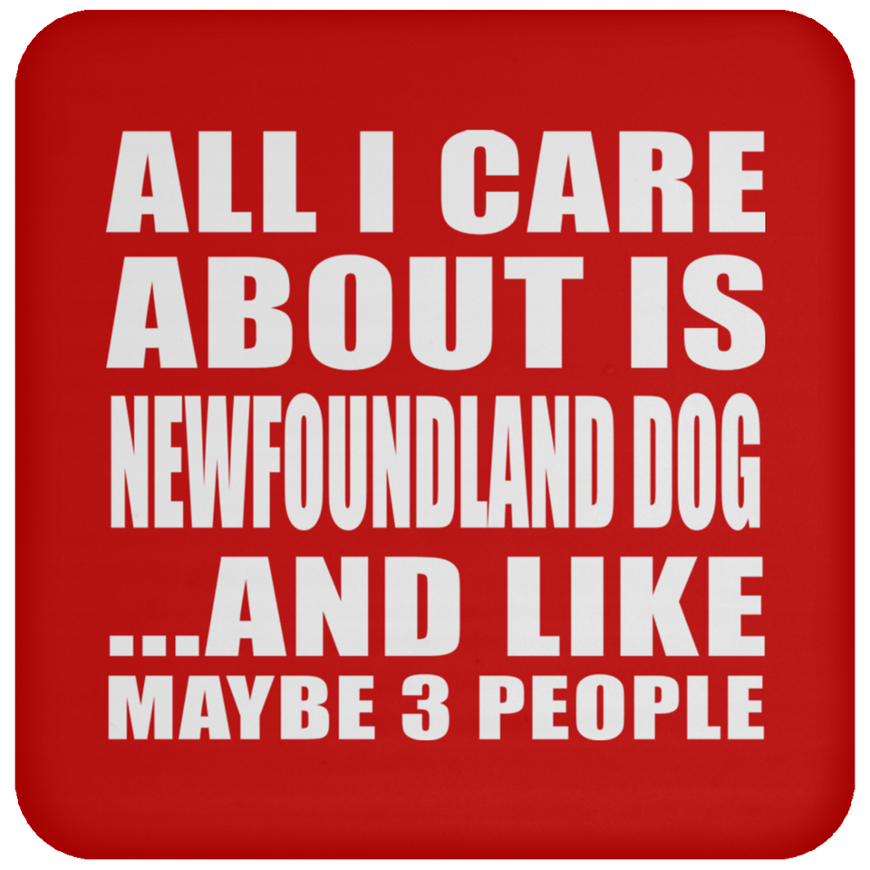 All I Care About Is Newfoundland Dog - Drink Coaster