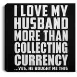 I Love My Husband More Than Collecting Currency - Canvas Square