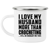 I Love My Husband More Than Crocheting - 12oz Camping Mug