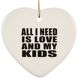 All I Need Is Love And My Kids - Heart Ornament