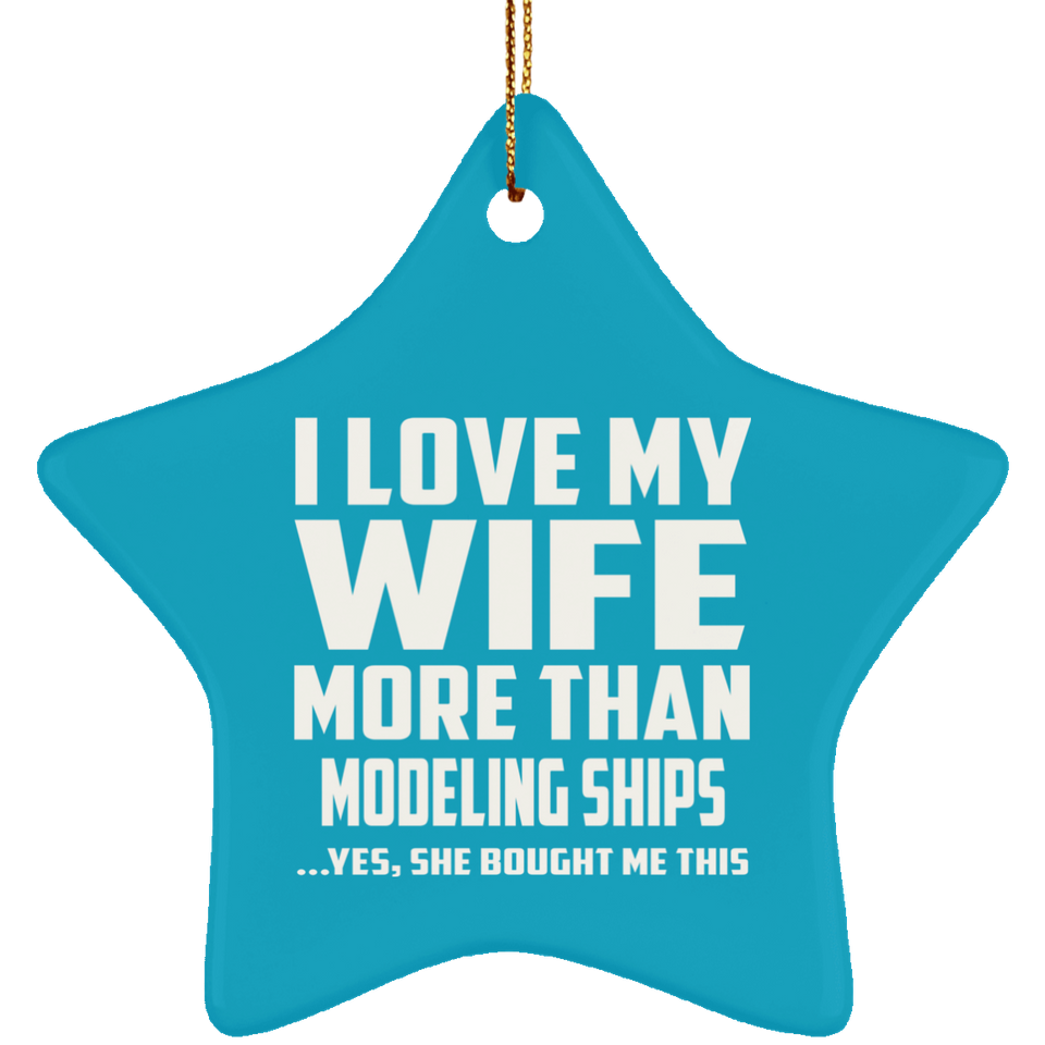 I Love My Wife More Than Modeling Ships - Star Ornament