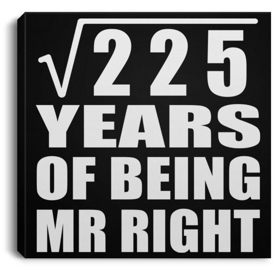 15th Anniversary Square Root of 225 Years of Being Mr Right - Canvas Square