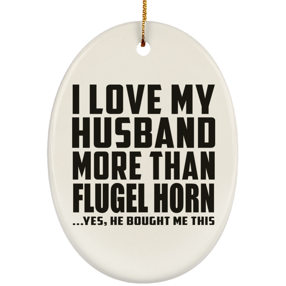 I Love My Husband More Than Flugel Horn - Oval Ornament