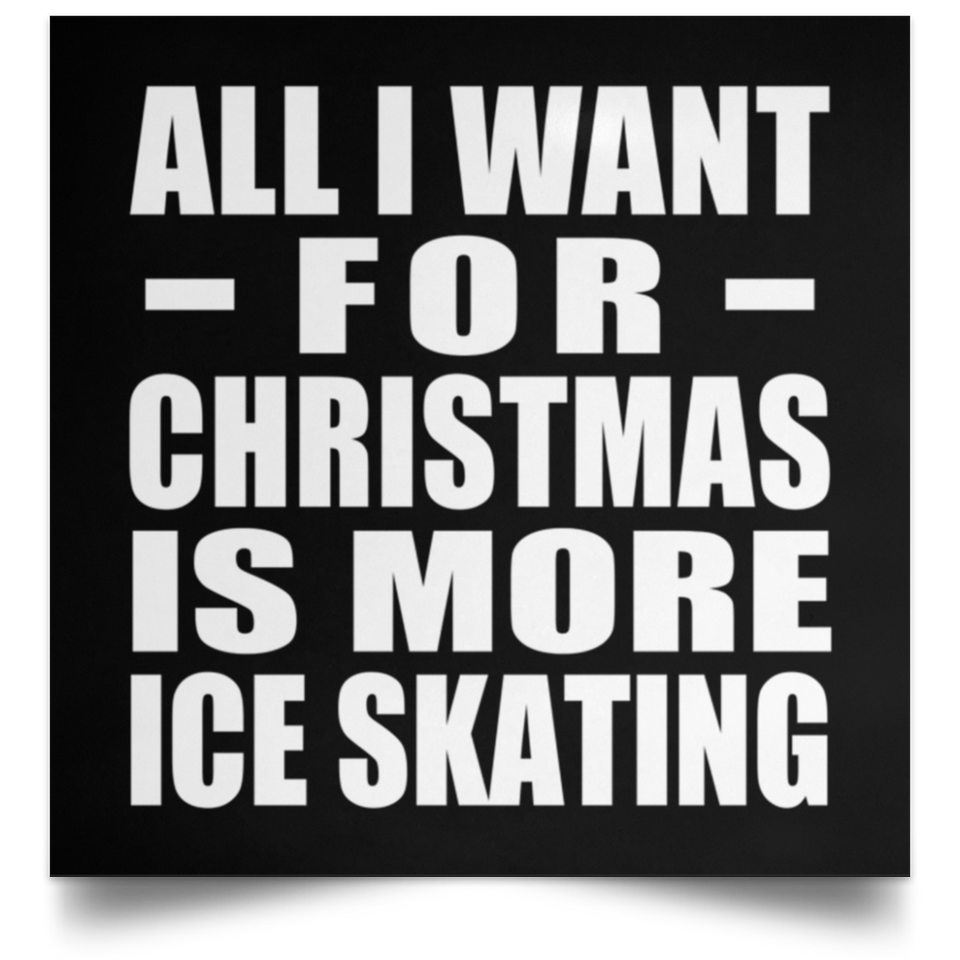 All I Want For Christmas Is More Ice Skating - Poster Square