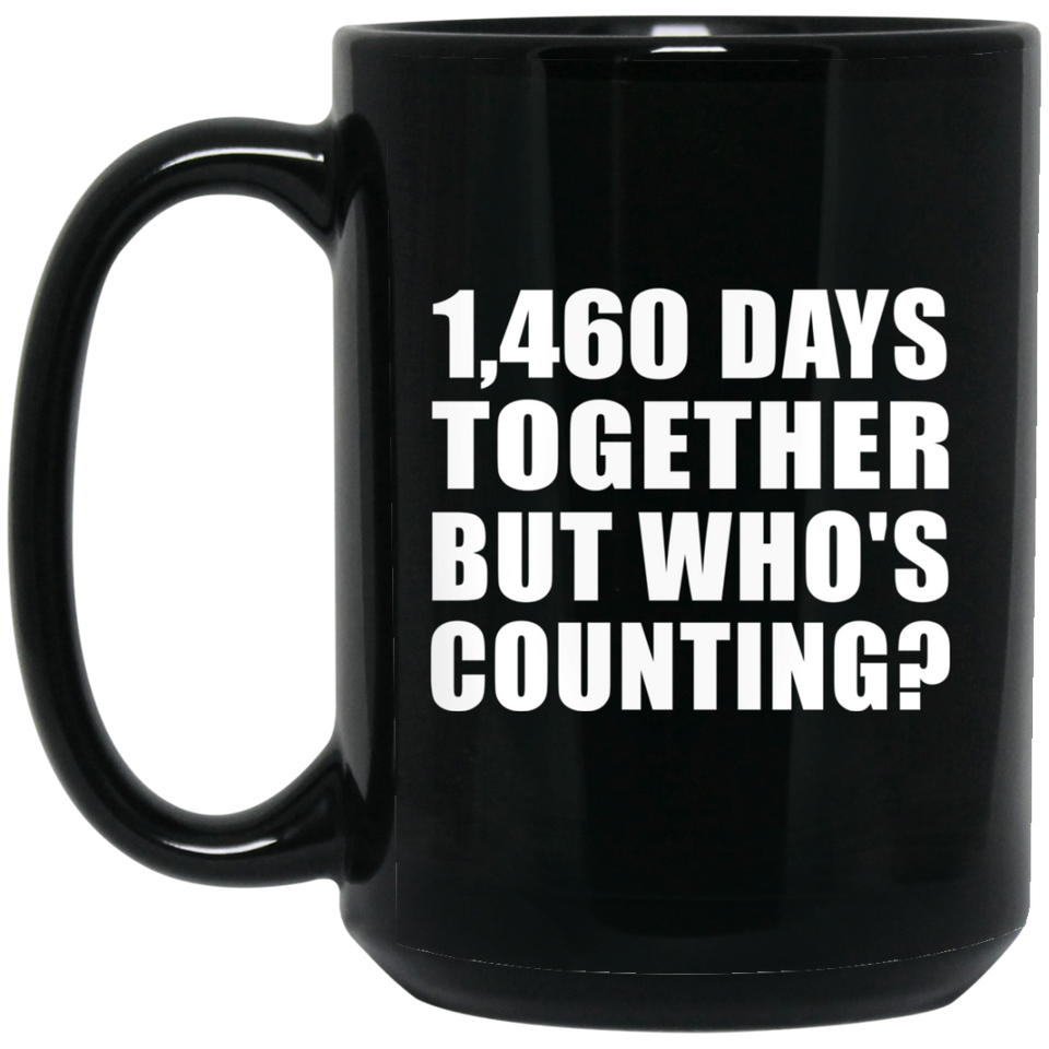 4th Anniversary 1,460 Days Together But Who's Counting - 15 Oz Coffee Mug Black