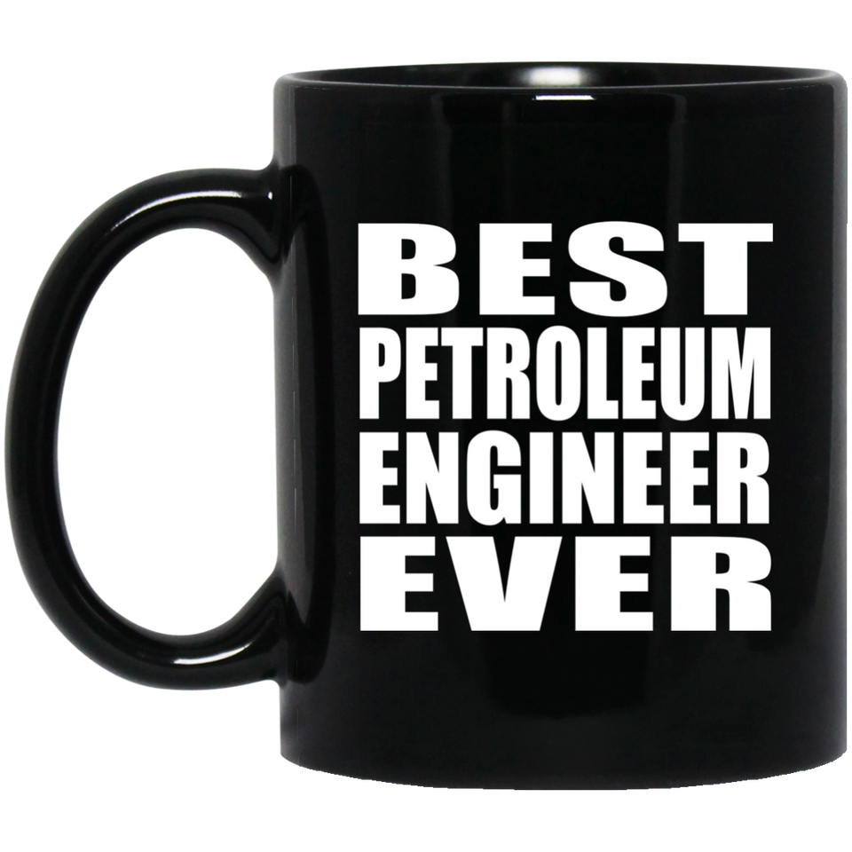 Best Petroleum Engineer Ever - 11 Oz Coffee Mug Black