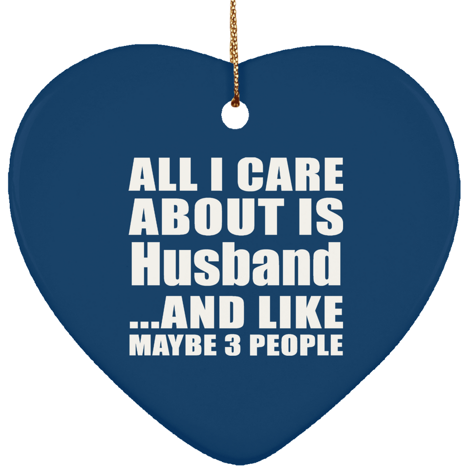 All I Care About Is Husband - Heart Ornament
