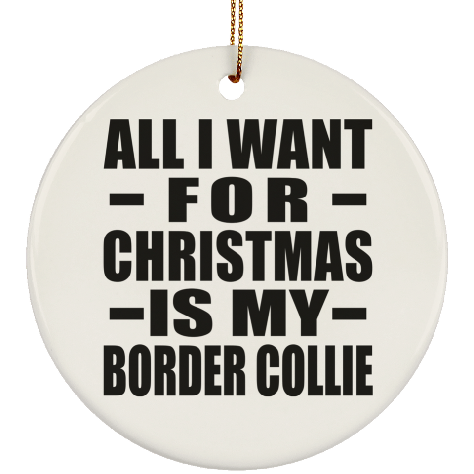 All I Want For Christmas Is My Border Collie - Circle Ornament