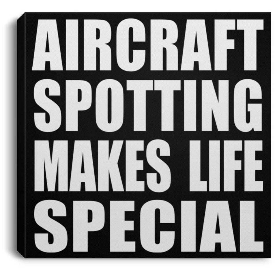 Aircraft Spotting Makes Life Special - Canvas Square