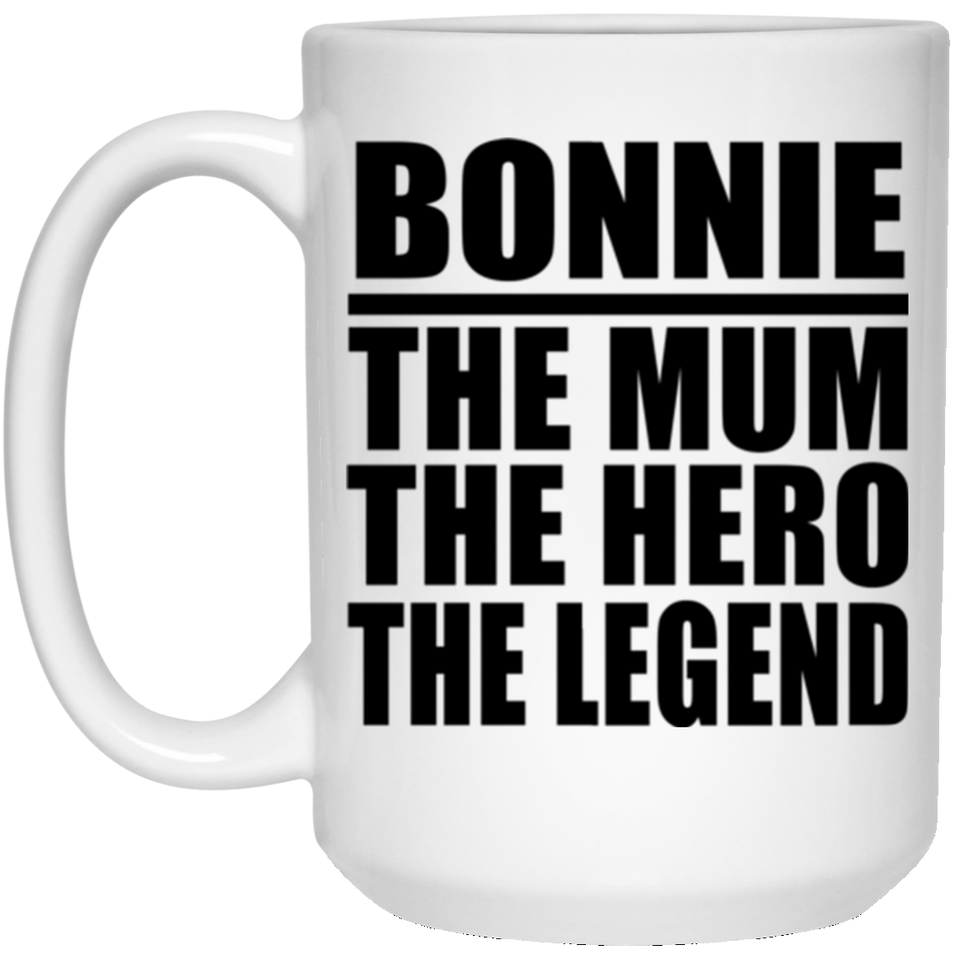 Bonnie The Mum The Hero The Legend - 15 Oz Coffee Mug