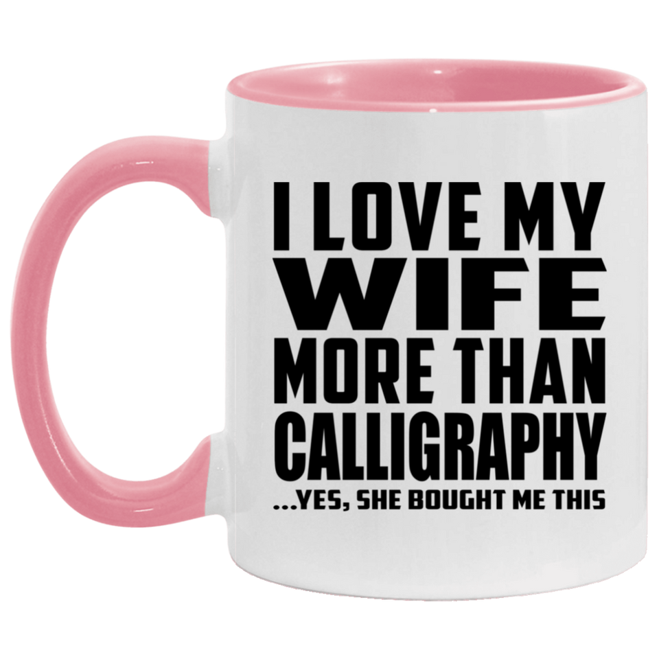 I Love My Wife More Than Calligraphy - 11oz Accent Mug Pink