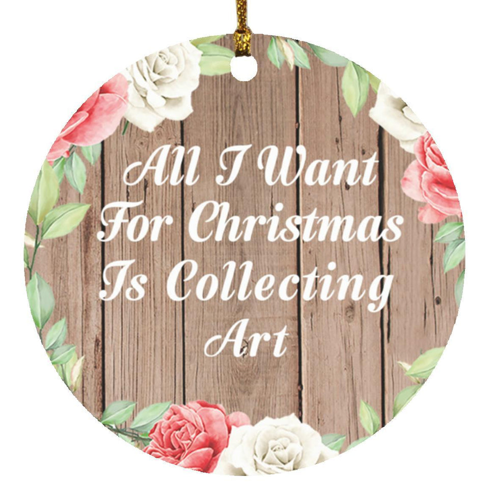 All I Want For Christmas Is Collecting Art - Circle Ornament B