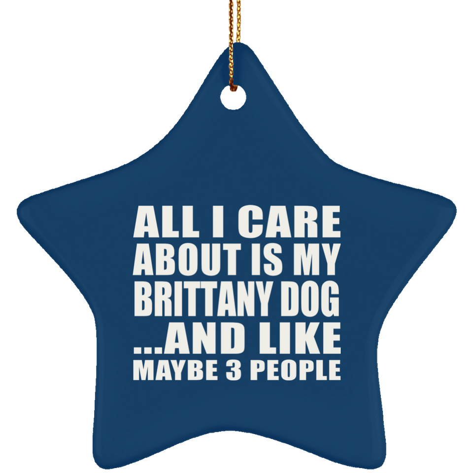 All I Care About Is My Brittany Dog - Star Ornament