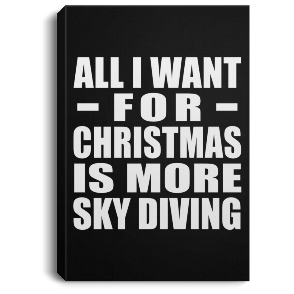 All I Want For Christmas Is More Sky Diving - Canvas Portrait