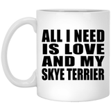 All I Need Is Love And My Skye Terrier - 11 Oz Coffee Mug