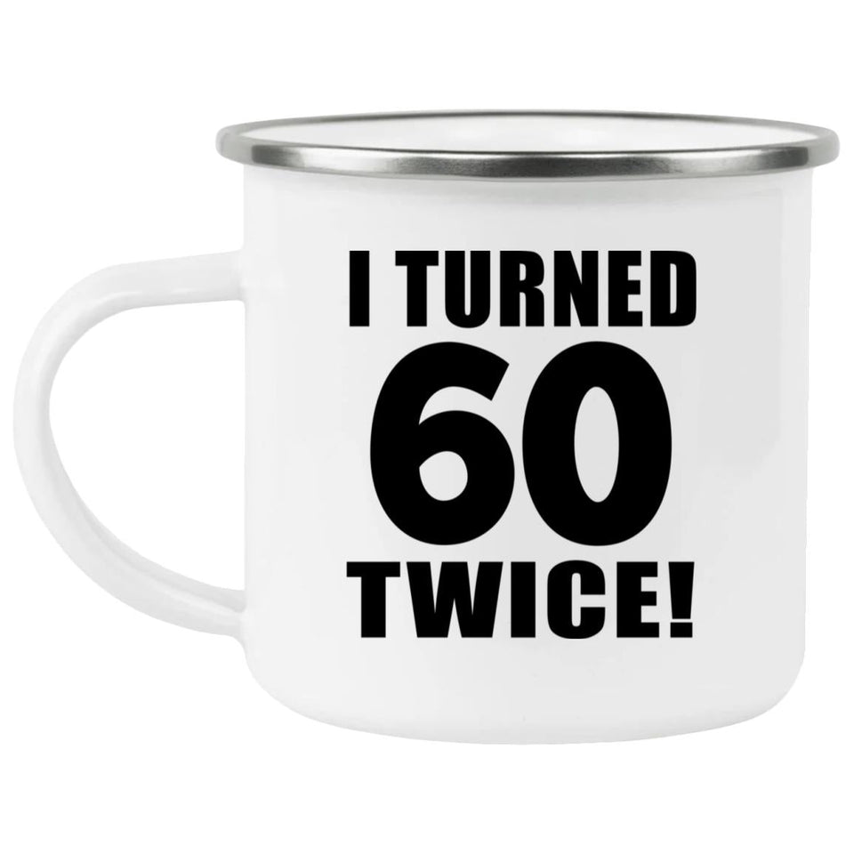 120th Birthday I Turned 60 Twice - 12oz Camping Mug
