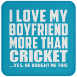 I Love My Boyfriend More Than Cricket - Drink Coaster
