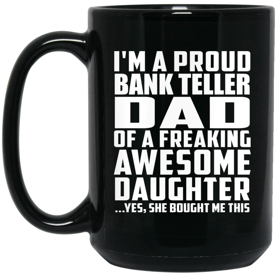 Proud Bank Teller Dad Of Awesome Daughter - 15 Oz Coffee Mug Black