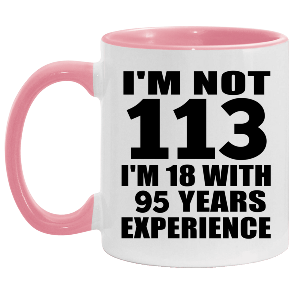 113th Birthday I'm Not 113 I'm 18 With 95 Years Experience - 11oz Accent Mug Pink