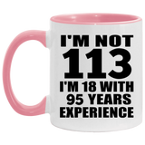 113th Birthday I'm Not 113 I'm 18 With 95 Years Experience - 11oz Accent Mug Pink