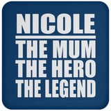 Nicole The Mum The Hero The Legend - Drink Coaster