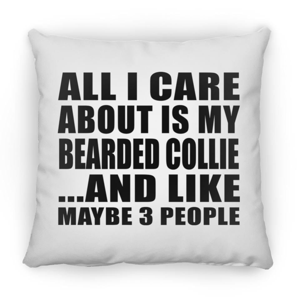All I Care About Is My Bearded Collie - Throw Pillow
