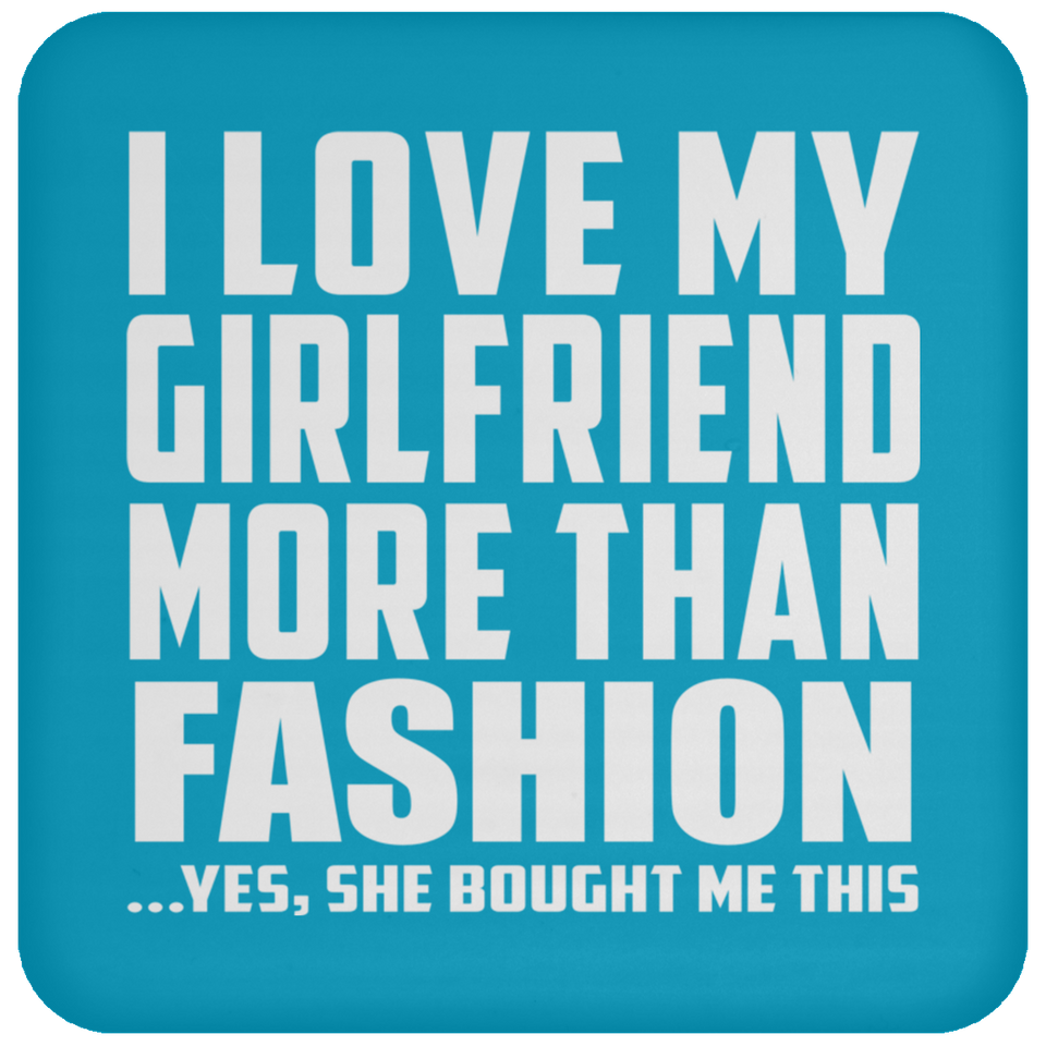 I Love My Girlfriend More Than Fashion - Drink Coaster