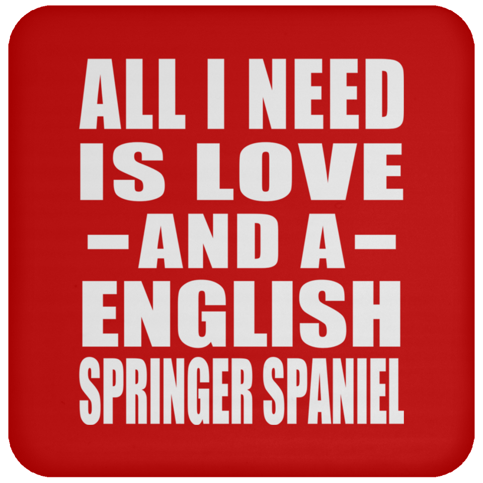 All I Need Is Love And A English Springer Spaniel - Drink Coaster
