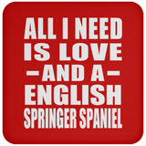 All I Need Is Love And A English Springer Spaniel - Drink Coaster